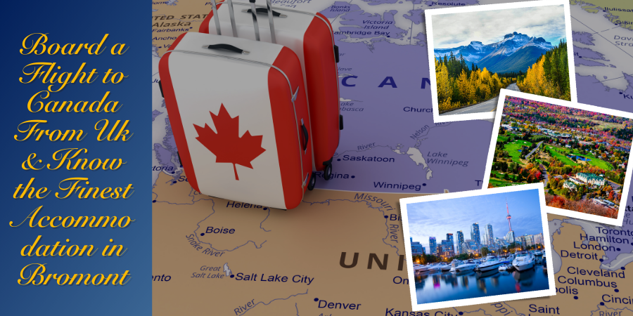 Board a Flight to Canada From Uk & Know the Finest Accommodation in Bromont