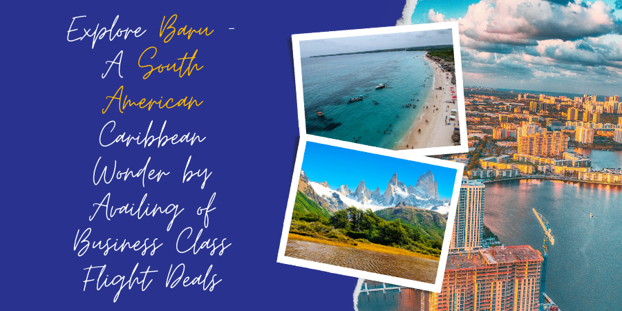 Explore Baru- A South American Caribbean Wonder by Availing of Business Class Flight Deals