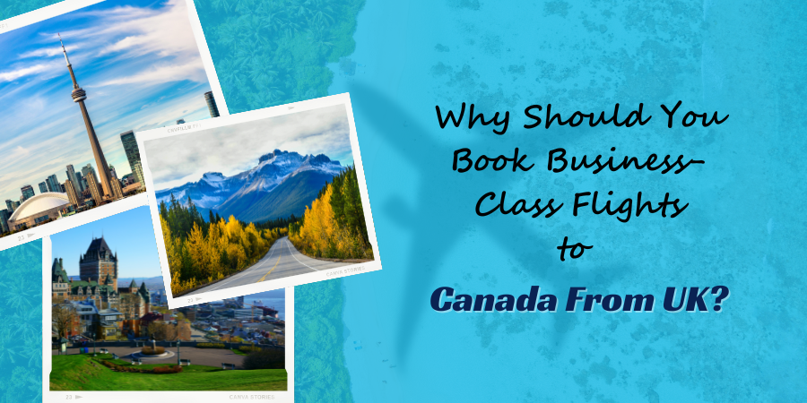 Why Should You Book Business-Class Flights to Canada From UK?