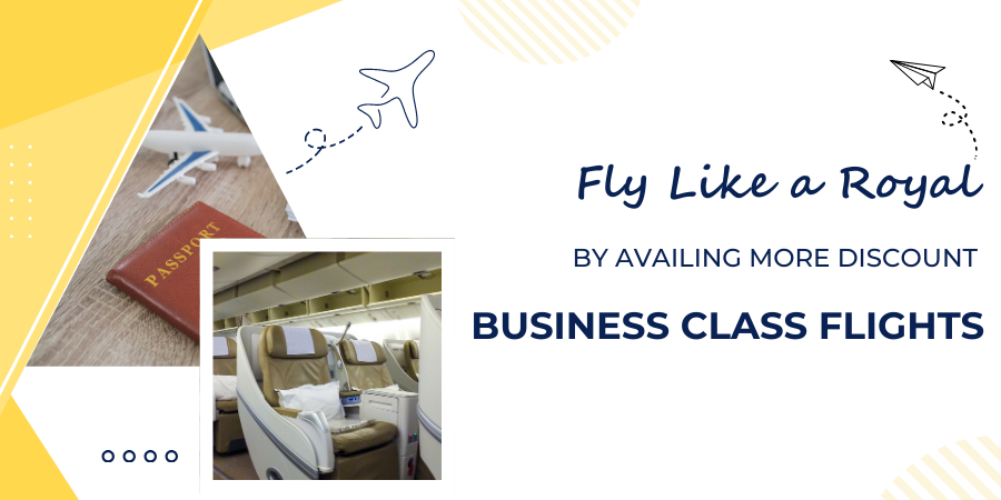 Fly Like a Royal by Availing More Discount Business Class Flights